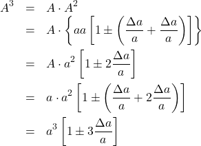 \begin{eqnarray*} A^3 & = & A \cdot A^2 \\ & = & A \cdot \left\{ a a \left[ 1 \pm \left( \frac{\Delta a}{a} + \frac{\Delta a}{a} \right) \right] \right\} \\ & = & A \cdot a^2  \left[ 1 \pm 2 \frac{\Delta a}{a} \right] \\ & = & a \cdot a^2  \left[ 1 \pm  \left(\frac{\Delta a}{a} + 2 \frac{\Delta a}{a} \right) \right] \\ & = & a^3  \left[ 1 \pm 3 \frac{\Delta a}{a} \right] \end{eqnarray*}