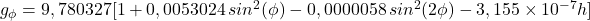 g_{\phi} = 9,780327[1 + 0,0053024\, sin^2(\phi) - 0,0000058\, sin^2(2 \phi) - 3,155 \times  10^{-7} h]