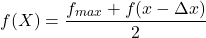 \begin{equation*} f(X) = \frac{f_{max} + f(x - \Delta x)}{2} \end{equation*}