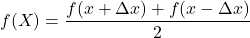 \begin{equation*} f(X) = \frac{f(x+\Delta x) + f(x - \Delta x)}{2} \end{equation*}