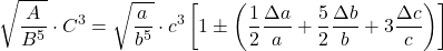 \begin{equation*} \sqrt{\frac{A}{B^5}}\cdot C^3 = \sqrt{\frac{a}{b^5}} \cdot c^3\left[1 \pm \left(\frac{1}{2}\frac{\Delta a}{a} + \frac{5}{2}\frac{\Delta b}{b} + 3\frac{\Delta c}{c} \right) \right] \end{equation*}