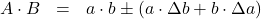 \begin{eqnarray*} A \cdot B & = & a\cdot b \pm (a \cdot \Delta b + b \cdot \Delta a) \\ \end{eqnarray*}