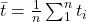  \bar{t} = \frac{1}{n} \sum_{1}^{n}{t_i}